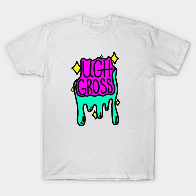 Ugh, Gross. T-Shirt by KyGuy